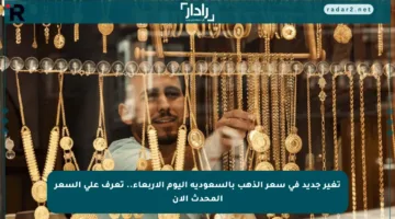 تغير جديد في سعر الذهب بالسعودية اليوم الأربعاء.. تعرف على السعر المحدث الآن